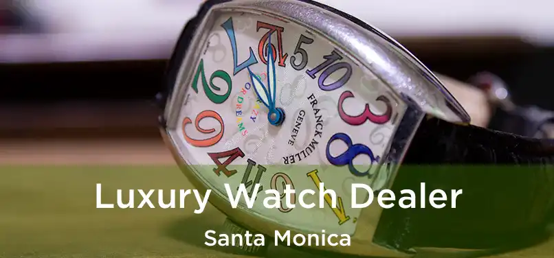 Luxury Watch Dealer Santa Monica